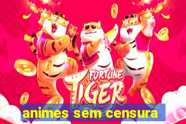 animes sem censura